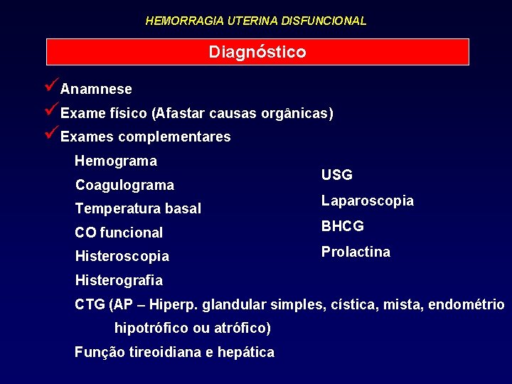 HEMORRAGIA UTERINA DISFUNCIONAL Diagnóstico üAnamnese üExame físico (Afastar causas orgânicas) üExames complementares Hemograma Coagulograma