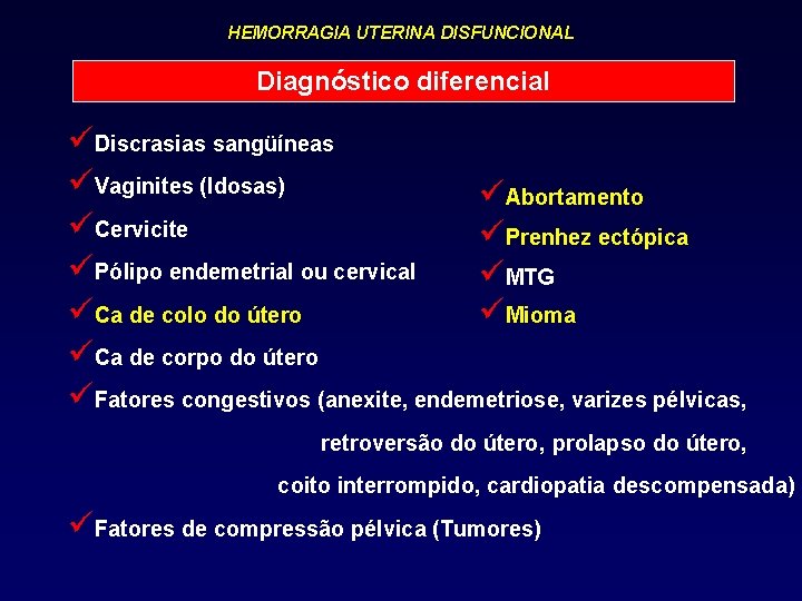 HEMORRAGIA UTERINA DISFUNCIONAL Diagnóstico diferencial üDiscrasias sangüíneas üVaginites (Idosas) üAbortamento üCervicite üPrenhez ectópica üPólipo