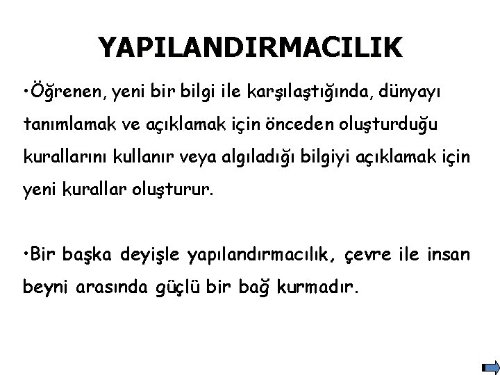 YAPILANDIRMACILIK • Öğrenen, yeni bir bilgi ile karşılaştığında, dünyayı tanımlamak ve açıklamak için önceden