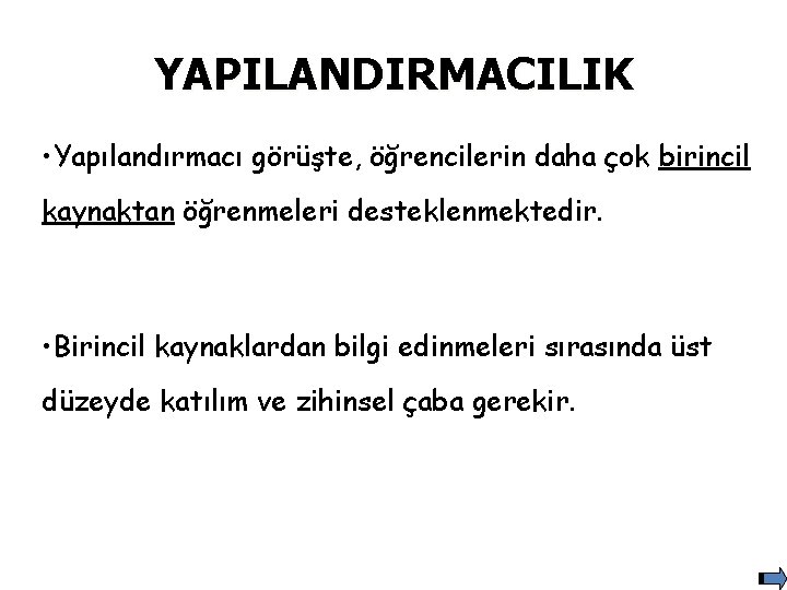 YAPILANDIRMACILIK • Yapılandırmacı görüşte, öğrencilerin daha çok birincil kaynaktan öğrenmeleri desteklenmektedir. • Birincil kaynaklardan