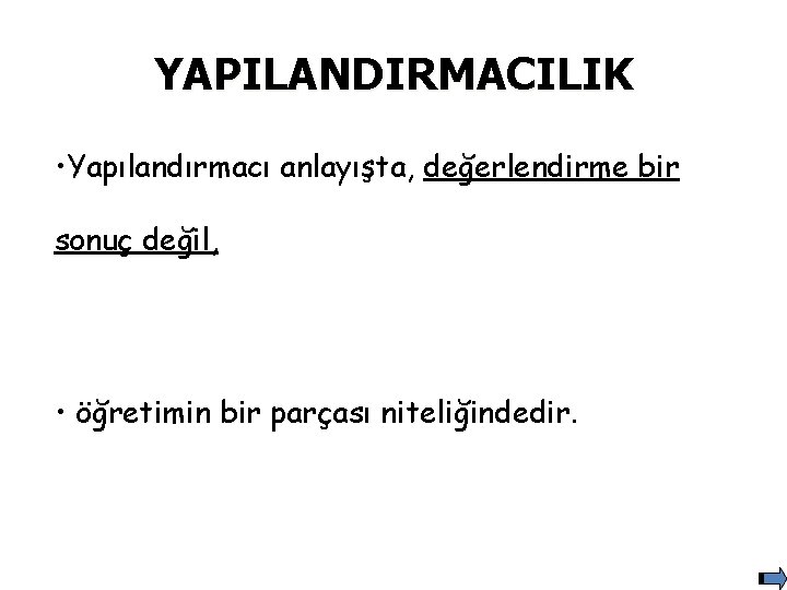 YAPILANDIRMACILIK • Yapılandırmacı anlayışta, değerlendirme bir sonuç değil, • öğretimin bir parçası niteliğindedir. 