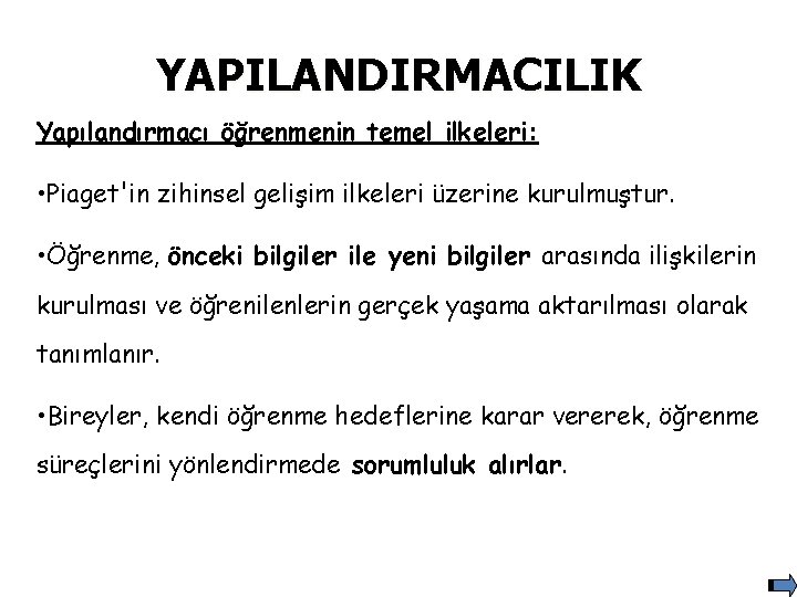 YAPILANDIRMACILIK Yapılandırmacı öğrenmenin temel ilkeleri: • Piaget'in zihinsel gelişim ilkeleri üzerine kurulmuştur. • Öğrenme,