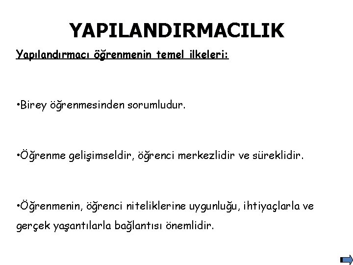 YAPILANDIRMACILIK Yapılandırmacı öğrenmenin temel ilkeleri: • Birey öğrenmesinden sorumludur. • Öğrenme gelişimseldir, öğrenci merkezlidir