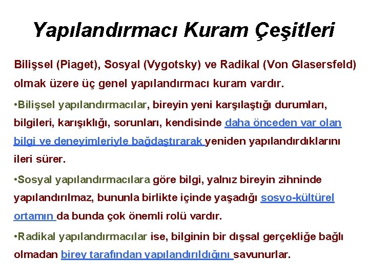 Yapılandırmacı Kuram Çeşitleri Bilişsel (Piaget), Sosyal (Vygotsky) ve Radikal (Von Glasersfeld) olmak üzere üç