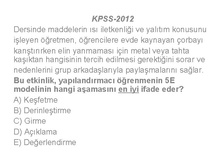 KPSS-2012 Dersinde maddelerin ısı iletkenliği ve yalıtım konusunu işleyen öğretmen, öğrencilere evde kaynayan çorbayı