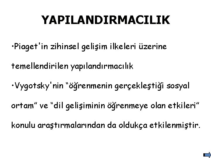 YAPILANDIRMACILIK • Piaget'in zihinsel gelişim ilkeleri üzerine temellendirilen yapılandırmacılık • Vygotsky'nin “öğrenmenin gerçekleştiği sosyal