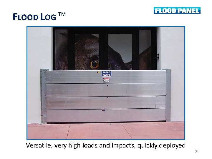 FLOOD LOG TM Versatile, very high loads and impacts, quickly deployed 21 