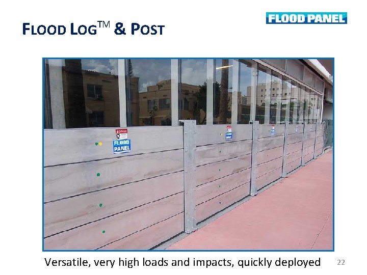 FLOOD LOGTM & POST Versatile, very high loads and impacts, quickly deployed 22 