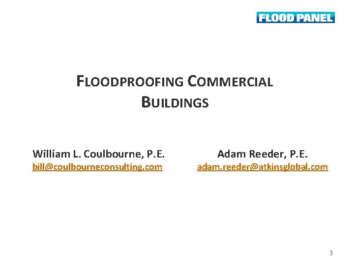 FLOODPROOFING COMMERCIAL BUILDINGS William L. Coulbourne, P. E. bill@coulbourneconsulting. com Adam Reeder, P. E.