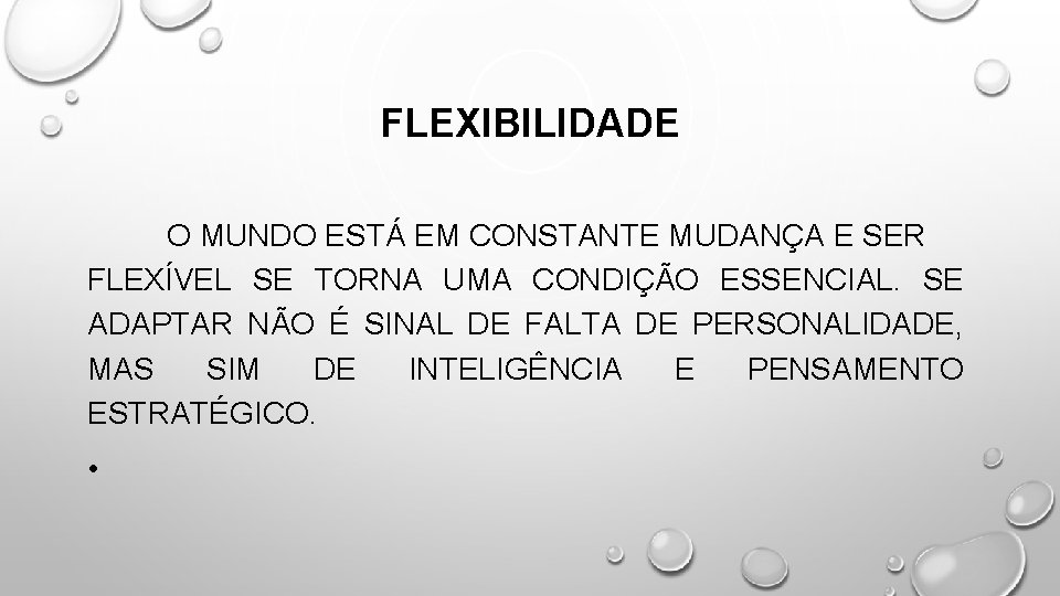 FLEXIBILIDADE O MUNDO ESTÁ EM CONSTANTE MUDANÇA E SER FLEXÍVEL SE TORNA UMA CONDIÇÃO