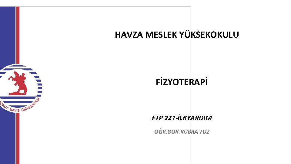 HAVZA MESLEK YÜKSEKOKULU FİZYOTERAPİ FTP 221 -İLKYARDIM ÖĞR. GÖR. KÜBRA TUZ 