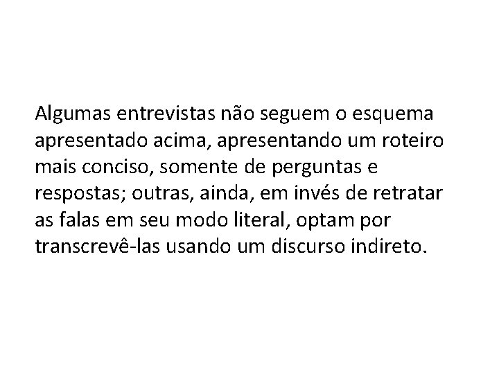 Algumas entrevistas não seguem o esquema apresentado acima, apresentando um roteiro mais conciso, somente