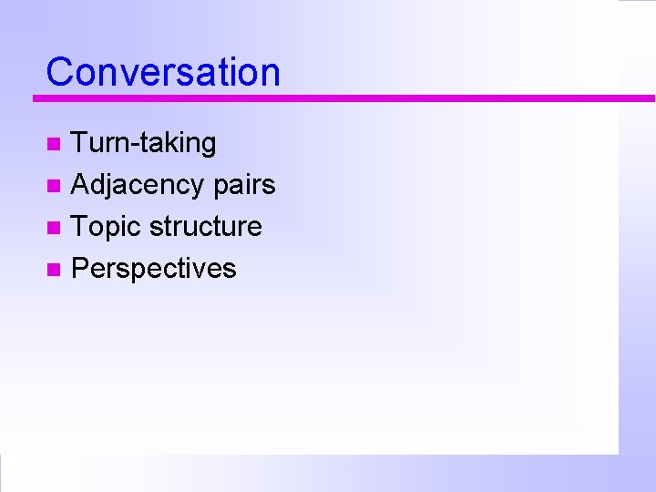 Conversation Turn-taking Adjacency pairs Topic structure Perspectives 