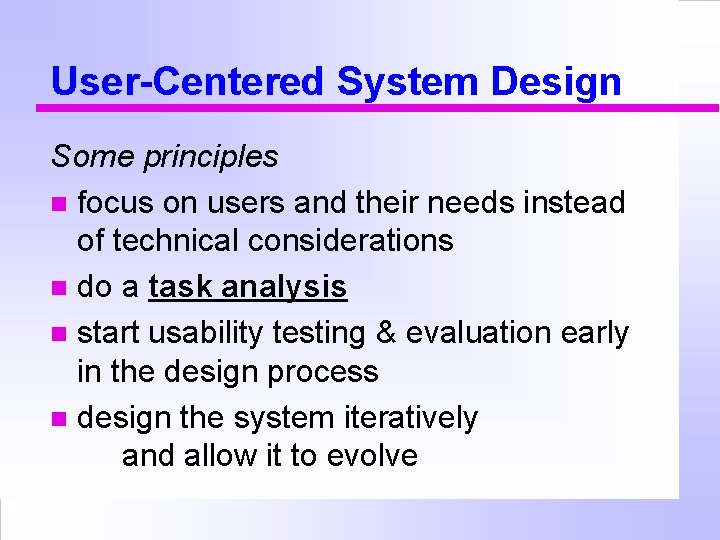 User-Centered System Design Some principles focus on users and their needs instead of technical