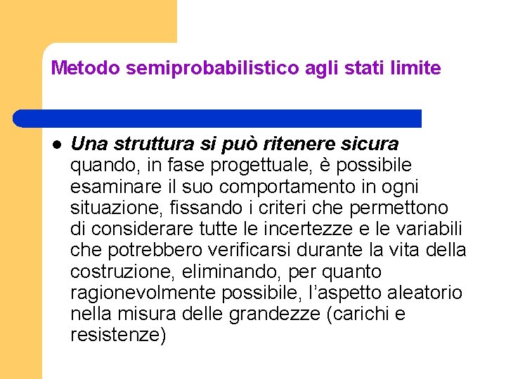 Metodo semiprobabilistico agli stati limite l Una struttura si può ritenere sicura quando, in