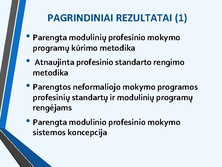 PAGRINDINIAI REZULTATAI (1) • Parengta modulinių profesinio mokymo programų kūrimo metodika • Atnaujinta profesinio