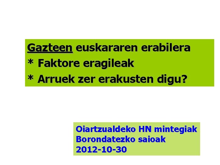 Gazteen euskararen erabilera * Faktore eragileak * Arruek zer erakusten digu? Oiartzualdeko HN mintegiak