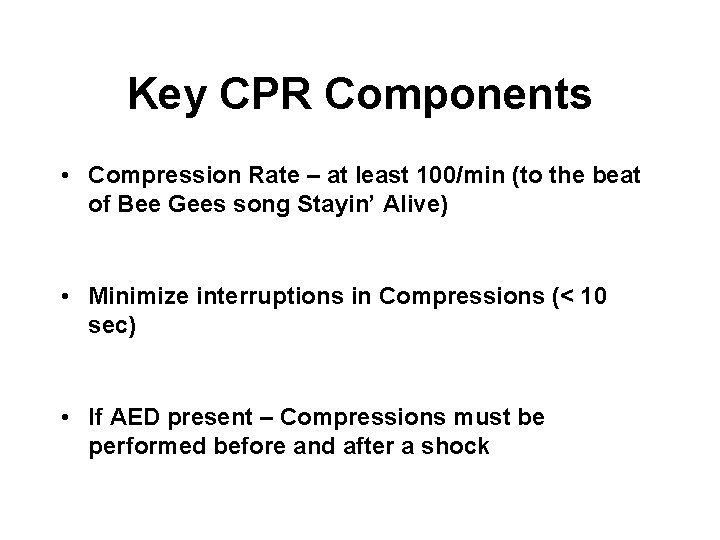 Key CPR Components • Compression Rate – at least 100/min (to the beat of