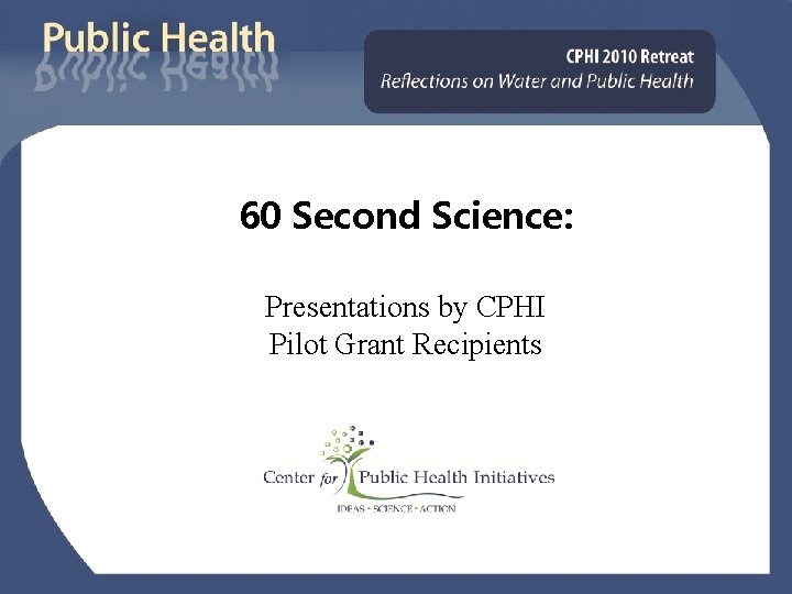 60 Second Science: Presentations by CPHI Pilot Grant Recipients 