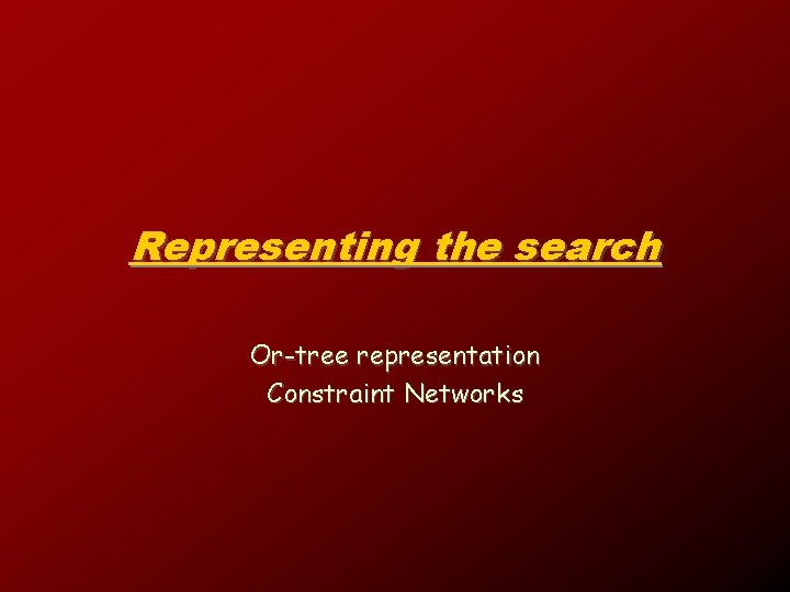 Representing the search Or-tree representation Constraint Networks 