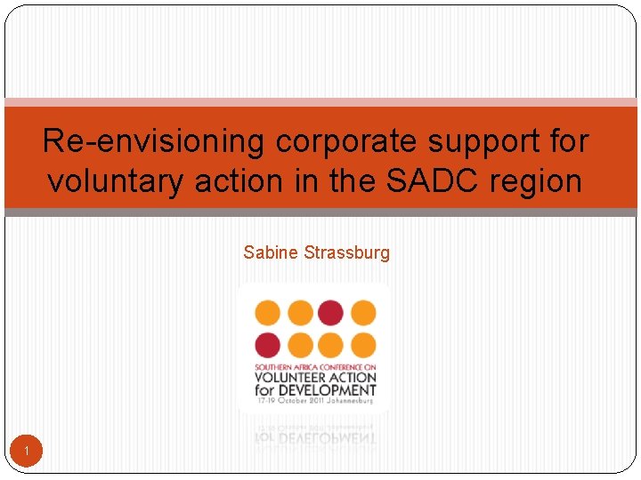 Re-envisioning corporate support for voluntary action in the SADC region Sabine Strassburg 1 