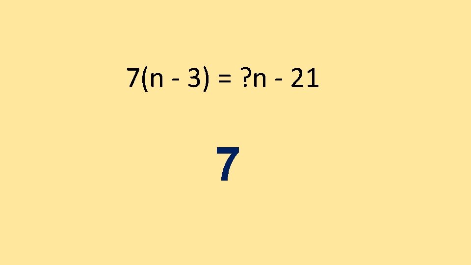 7(n - 3) = ? n - 21 7 7(n - 3) = ? n - 21 7