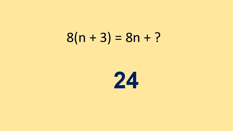 8(n + 3) = 8 n + ? 24 8(n + 3) = 8 n + ? 24