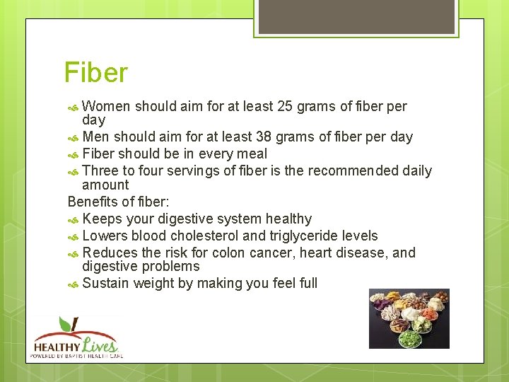 Fiber Women should aim for at least 25 grams of fiber per day Men