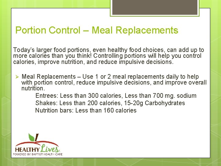 Portion Control – Meal Replacements Today’s larger food portions, even healthy food choices, can