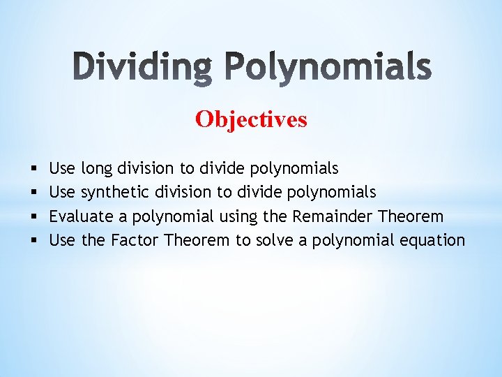 Objectives § § Use long division to divide polynomials Use synthetic division to divide