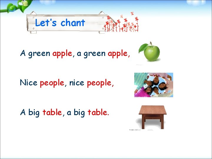 Let’s chant A green apple, a green apple, Nice people, nice people, A big