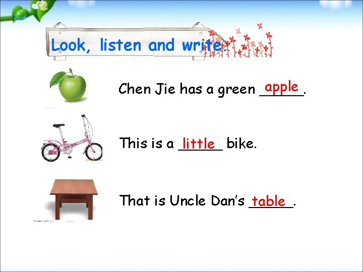 Look, listen and write. apple Chen Jie has a green _____. This is a
