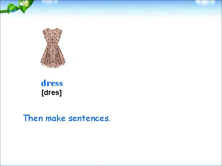 dress [dres] Then make sentences. 