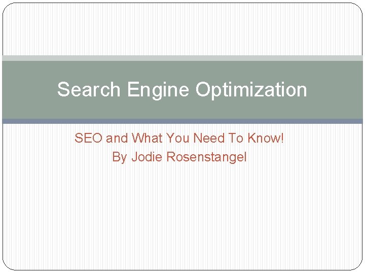 Search Engine Optimization SEO and What You Need To Know! By Jodie Rosenstangel 