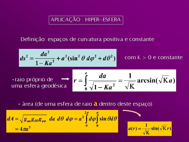 APLICAÇÃO : HIPER-ESFERA Definição: espaços de curvatura positiva e constante com K > 0