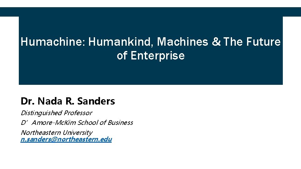 Humachine: Humankind, Machines & The Future of Enterprise Dr. Nada R. Sanders Distinguished Professor