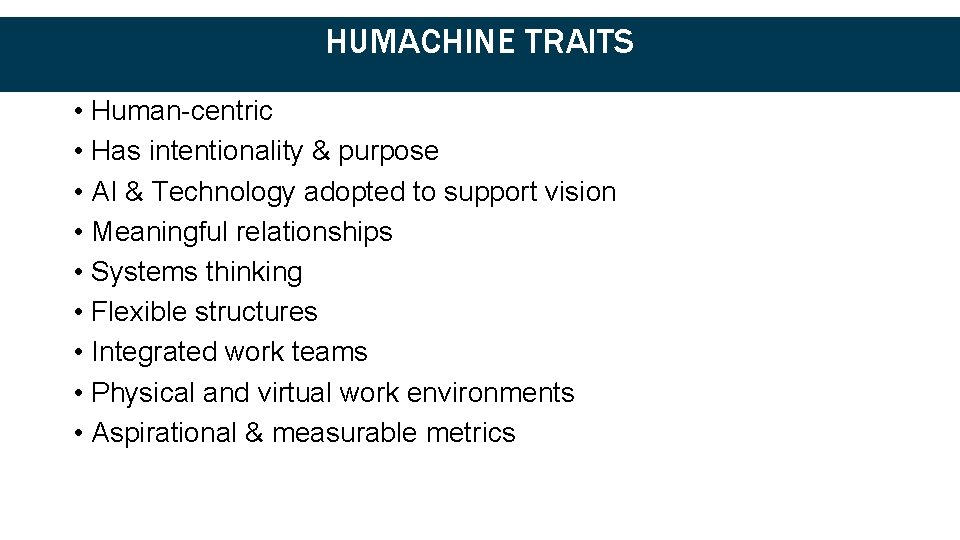 HUMACHINE TRAITS • Human-centric • Has intentionality & purpose • AI & Technology adopted