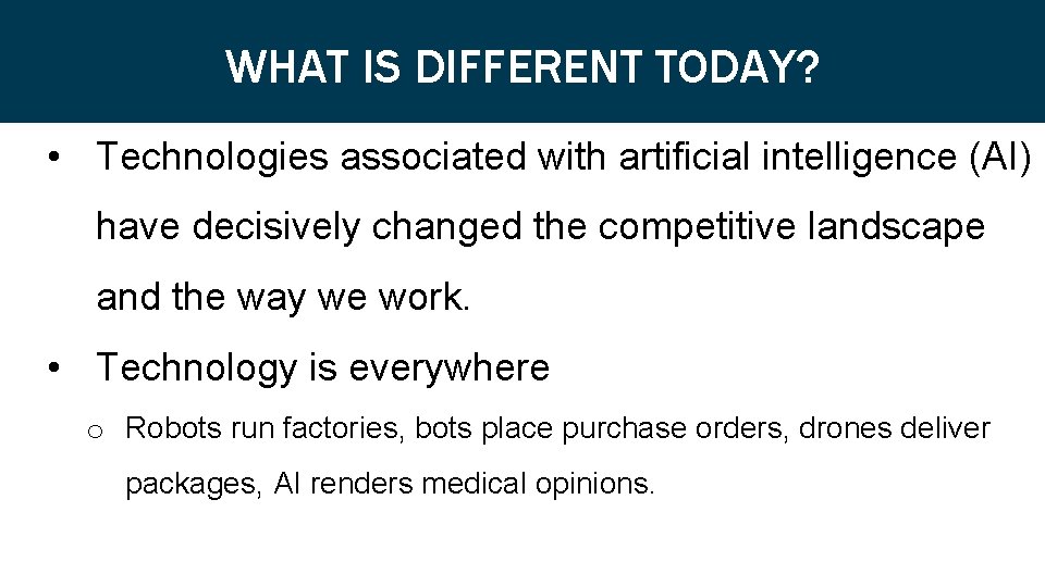 WHAT IS DIFFERENT TODAY? • Technologies associated with artificial intelligence (AI) have decisively changed