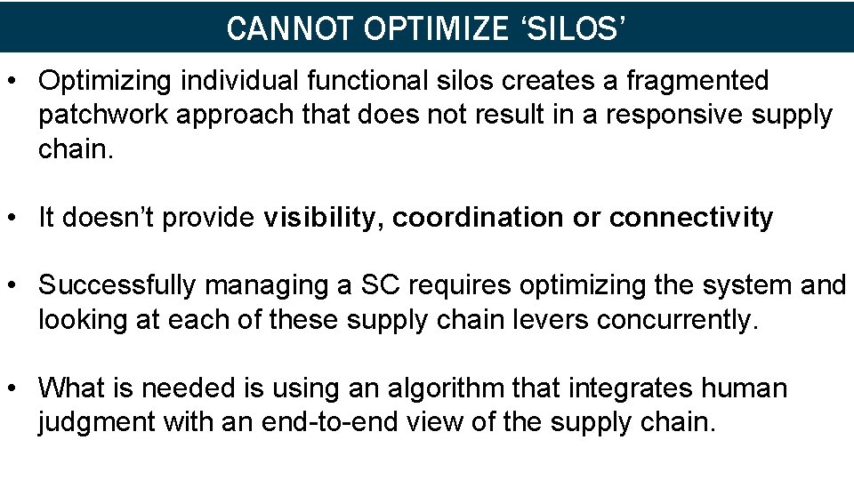 CANNOT OPTIMIZE ‘SILOS’ • Optimizing individual functional silos creates a fragmented patchwork approach that