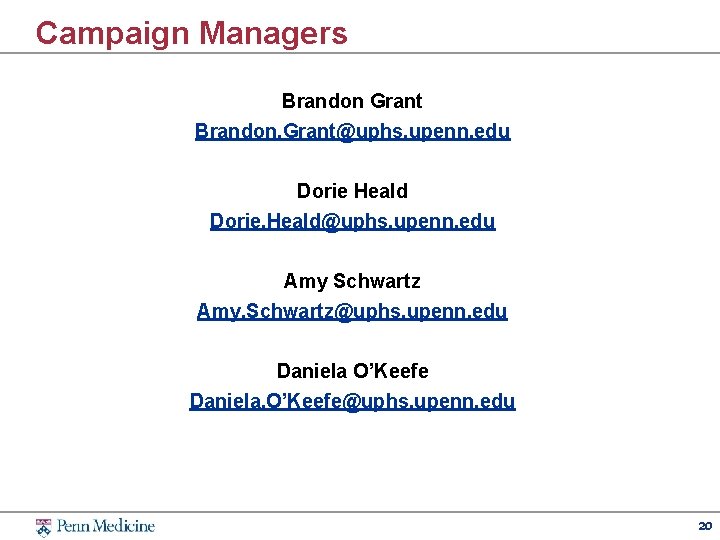 Campaign Managers Brandon Grant Brandon. Grant@uphs. upenn. edu Dorie Heald Dorie. Heald@uphs. upenn. edu