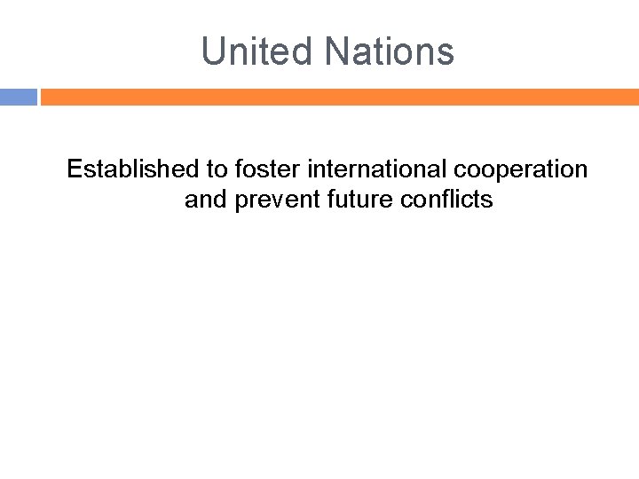 United Nations Established to foster international cooperation and prevent future conflicts 