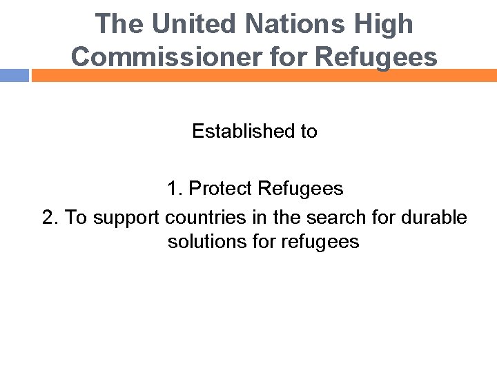 The United Nations High Commissioner for Refugees Established to 1. Protect Refugees 2. To