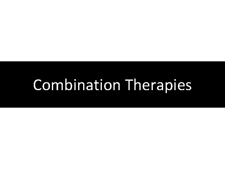 Combination Therapies Combination Therapies