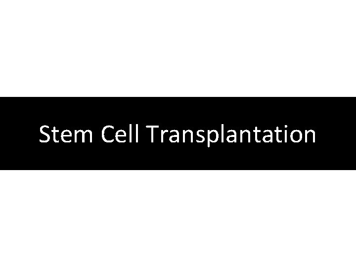 Stem Cell Transplantation Stem Cell Transplantation