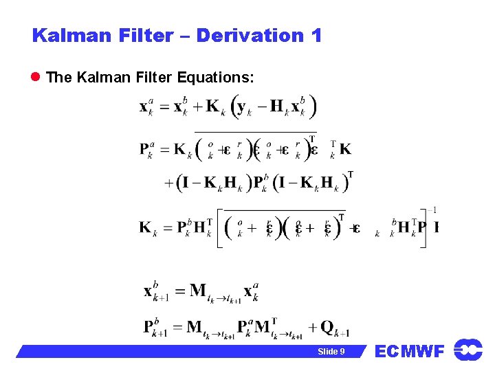 Kalman Filter – Derivation 1 l The Kalman Filter Equations: Slide 9 ECMWF 