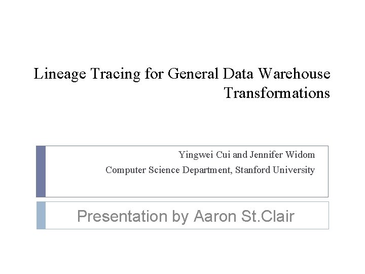 Lineage Tracing for General Data Warehouse Transformations Yingwei Cui and Jennifer Widom Computer Science
