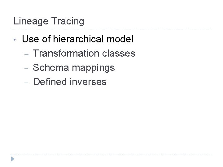 Lineage Tracing • Use of hierarchical model – Transformation classes – Schema mappings –