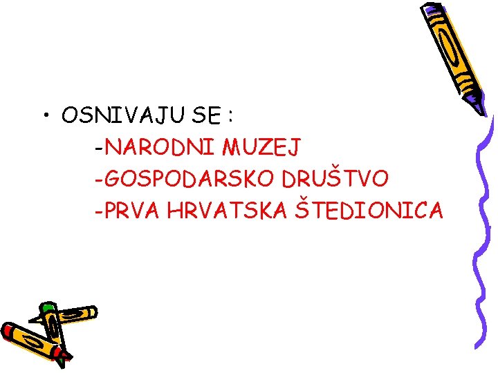  • OSNIVAJU SE : -NARODNI MUZEJ -GOSPODARSKO DRUŠTVO -PRVA HRVATSKA ŠTEDIONICA 