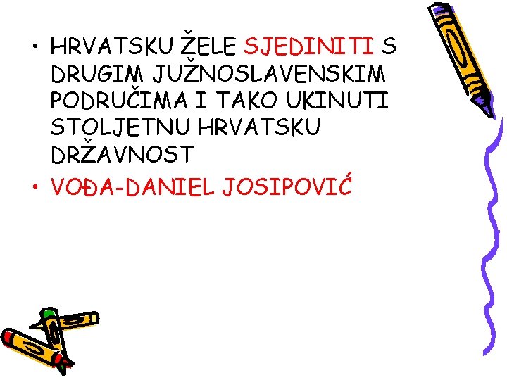  • HRVATSKU ŽELE SJEDINITI S DRUGIM JUŽNOSLAVENSKIM PODRUČIMA I TAKO UKINUTI STOLJETNU HRVATSKU