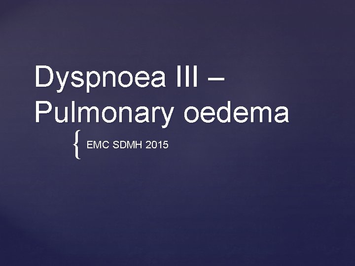 Dyspnoea III – Pulmonary oedema { EMC SDMH 2015 